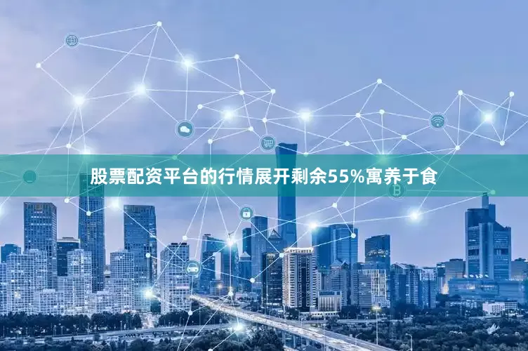 股票配资平台的行情展开剩余55%寓养于食