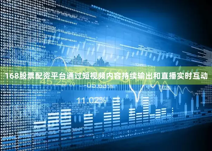 168股票配资平台通过短视频内容持续输出和直播实时互动