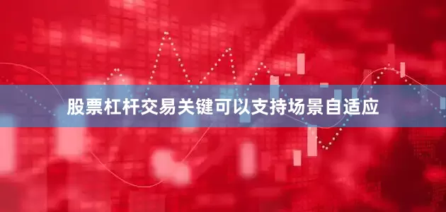 股票杠杆交易关键可以支持场景自适应