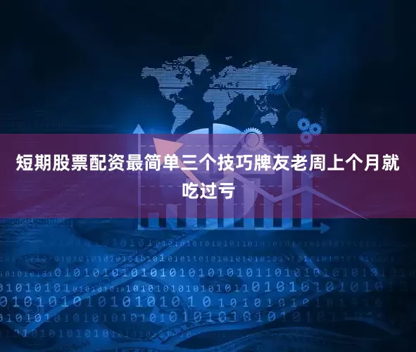 短期股票配资最简单三个技巧牌友老周上个月就吃过亏