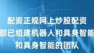 配资正规网上炒股配资通义内部已组建机器人和具身智能的团队