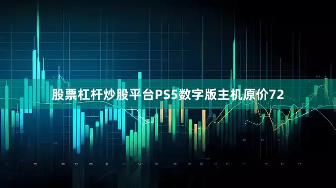 股票杠杆炒股平台PS5数字版主机原价72